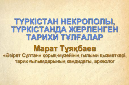 Марат Тұяқбаев — Түркістан некропольі, Түркістанда жерленген тарихи тұлғалар